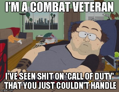 RPG Fan | I'M A COMBAT VETERAN I'VE SEEN SHIT ON 'CALL OF DUTY' THAT YOU JUST COULDN'T HANDLE | image tagged in memes,rpg fan | made w/ Imgflip meme maker
