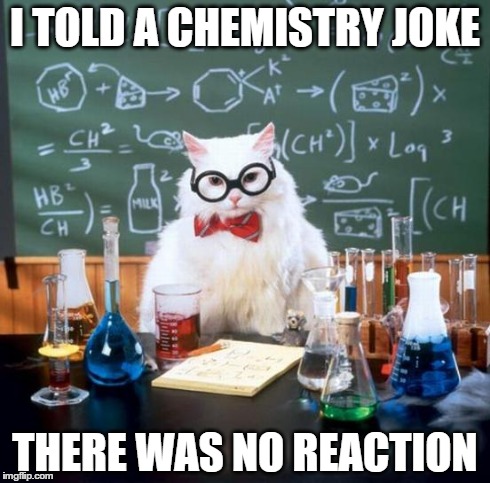 Chemistry Cat | I TOLD A CHEMISTRY JOKE THERE WAS NO REACTION | image tagged in memes,chemistry cat | made w/ Imgflip meme maker