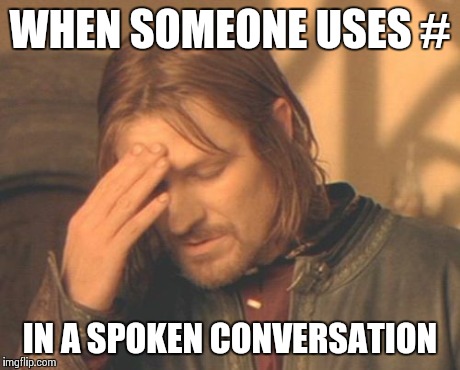 An unfortunate new "trend".. | WHEN SOMEONE USES # IN A SPOKEN CONVERSATION | image tagged in memes,frustrated boromir,funny,facebook,instagram,twitter | made w/ Imgflip meme maker