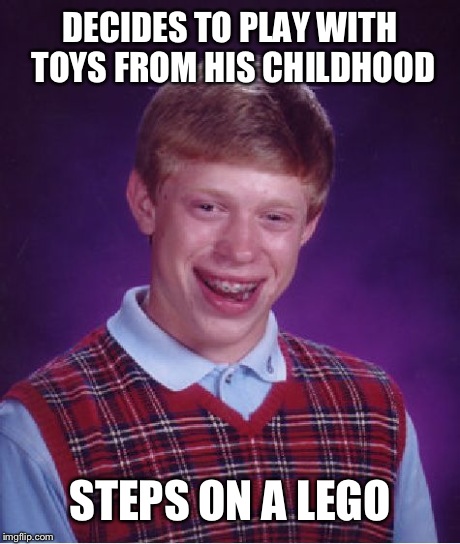 Bad Luck Brian | DECIDES TO PLAY WITH TOYS FROM HIS CHILDHOOD STEPS ON A LEGO | image tagged in memes,bad luck brian,funny,toy,lego | made w/ Imgflip meme maker