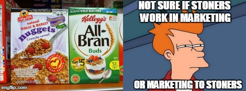 NOT SURE IF STONERS WORK IN MARKETING OR MARKETING TO STONERS | image tagged in cereal,stoner,futurama fry | made w/ Imgflip meme maker