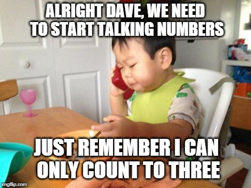 Business Baby Reality  | ALRIGHT DAVE, WE NEED TO START TALKING NUMBERS JUST REMEMBER I CAN ONLY COUNT TO THREE | image tagged in memes,no bullshit business baby,funny,meme | made w/ Imgflip meme maker