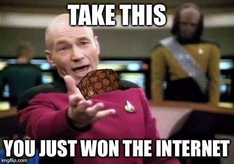Picard Wtf Meme | TAKE THIS YOU JUST WON THE INTERNET | image tagged in memes,picard wtf,scumbag | made w/ Imgflip meme maker