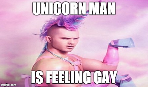 UNICORN MAN IS FEELING GAY | made w/ Imgflip meme maker