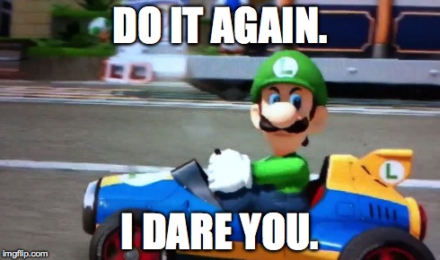 DO IT AGAIN. I DARE YOU. | image tagged in luigi | made w/ Imgflip meme maker