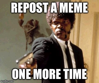 Say That Again I Dare You Meme | REPOST A MEME ONE MORE TIME | image tagged in memes,say that again i dare you,funny,pulp fiction,imgflip | made w/ Imgflip meme maker