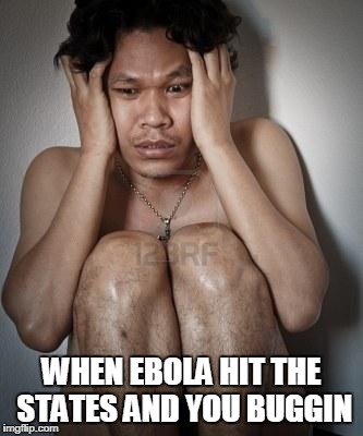 guy in tub crazy | WHEN EBOLA HIT THE STATES AND YOU BUGGIN | image tagged in guy in tub crazy | made w/ Imgflip meme maker