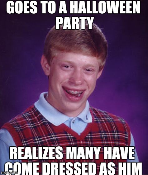 Bad Luck Brian | GOES TO A HALLOWEEN PARTY REALIZES MANY HAVE COME DRESSED AS HIM | image tagged in memes,bad luck brian,halloween | made w/ Imgflip meme maker