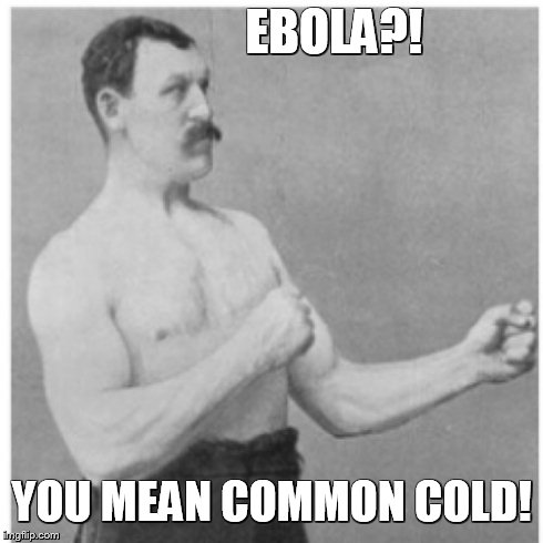 Overly Manly Man | EBOLA?! YOU MEAN COMMON COLD! | image tagged in memes,overly manly man | made w/ Imgflip meme maker