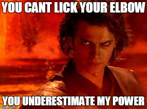 You Underestimate My Power | YOU CANT LICK YOUR ELBOW YOU UNDERESTIMATE MY POWER | image tagged in memes,you underestimate my power | made w/ Imgflip meme maker