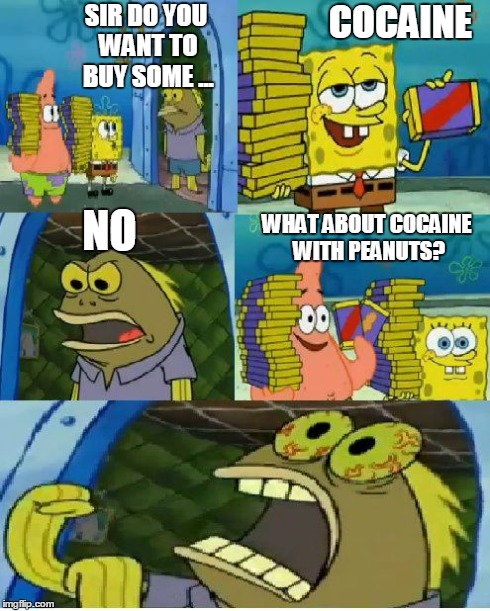 Chocolate Spongebob Meme | SIR DO YOU WANT TO BUY SOME ... NO COCAINE WHAT ABOUT COCAINE WITH PEANUTS? | image tagged in memes,chocolate spongebob | made w/ Imgflip meme maker