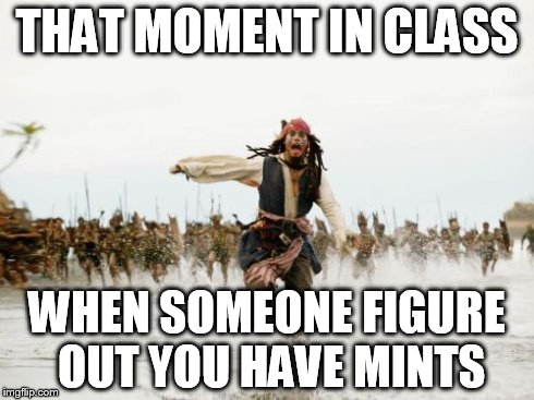 Jack Sparrow Being Chased | THAT MOMENT IN CLASS WHEN SOMEONE FIGURE OUT YOU HAVE MINTS | image tagged in memes,jack sparrow being chased | made w/ Imgflip meme maker