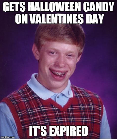 Bad Luck Brian Meme | GETS HALLOWEEN CANDY ON VALENTINES DAY IT'S EXPIRED | image tagged in memes,bad luck brian | made w/ Imgflip meme maker