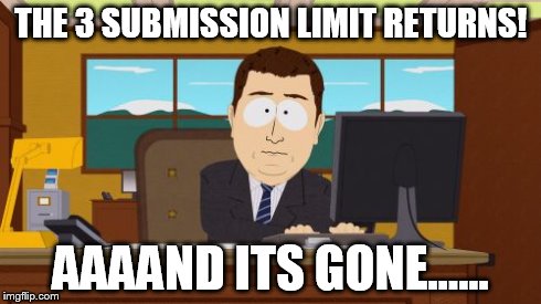 Aaaaand Its Gone | THE 3 SUBMISSION LIMIT RETURNS! AAAAND ITS GONE...... | image tagged in memes,aaaaand its gone | made w/ Imgflip meme maker