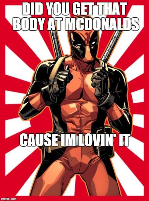 Deadpool Pick Up Lines Meme | DID YOU GET THAT BODY AT MCDONALDS CAUSE IM LOVIN' IT | image tagged in memes,deadpool pick up lines | made w/ Imgflip meme maker