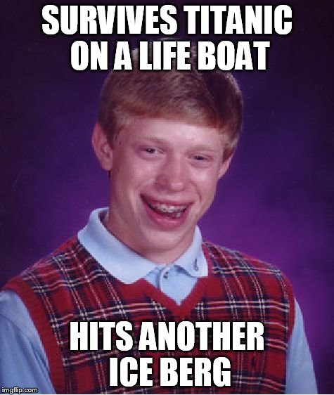 Bad Luck Brian | SURVIVES TITANIC ON A LIFE BOAT HITS ANOTHER ICE BERG | image tagged in memes,bad luck brian | made w/ Imgflip meme maker