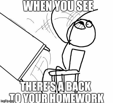 Realizing that there's a back to your homework. | WHEN YOU SEE THERE'S A BACK TO YOUR HOMEWORK | made w/ Imgflip meme maker