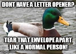 DONT HAVE A LETTER OPENER? TEAR THAT ENVELOPE APART LIKE A NORMAL PERSON! | image tagged in AdviceAnimals | made w/ Imgflip meme maker