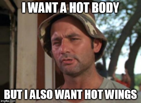 So I Got That Goin For Me Which Is Nice | I WANT A HOT BODY BUT I ALSO WANT HOT WINGS | image tagged in memes,so i got that goin for me which is nice | made w/ Imgflip meme maker