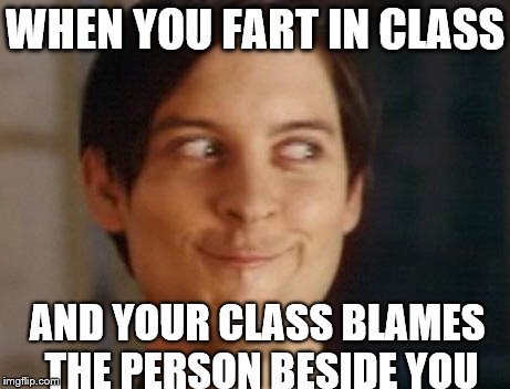 Spiderman Peter Parker | WHEN YOU FART IN CLASS AND YOUR CLASS BLAMES THE PERSON BESIDE YOU | image tagged in memes,spiderman peter parker,funny,fart,relateable,true | made w/ Imgflip meme maker