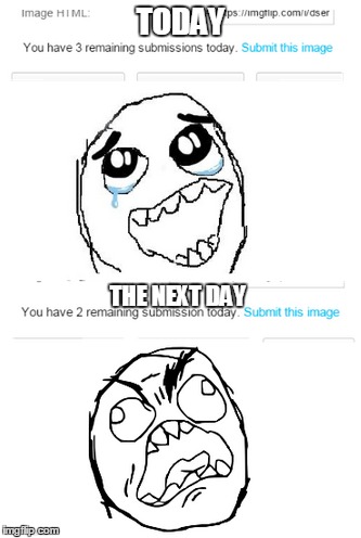 Imgflip... | TODAY THE NEXT DAY | image tagged in rage comics,imgflip,anger,scumbag | made w/ Imgflip meme maker