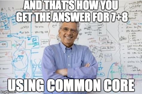 Engineering Professor Meme | AND THAT'S HOW YOU GET THE ANSWER FOR 7+8 USING COMMON CORE | image tagged in memes,engineering professor | made w/ Imgflip meme maker