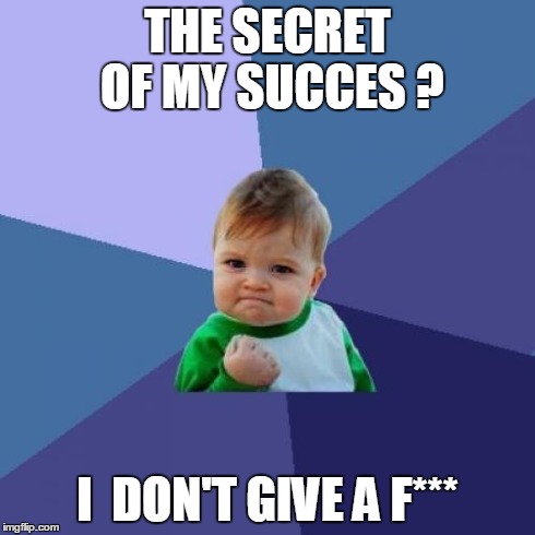 Success Kid | THE SECRET OF MY SUCCES ? I  DON'T GIVE A F*** | image tagged in memes,success kid | made w/ Imgflip meme maker