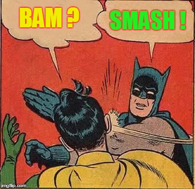 Batman Slapping Robin | BAM ? SMASH ! | image tagged in memes,batman slapping robin | made w/ Imgflip meme maker