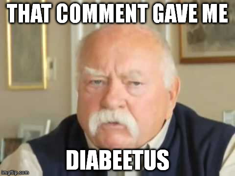 Wilford Brilmley | THAT COMMENT GAVE ME DIABEETUS | image tagged in brimley,diabeetus,comments,memes | made w/ Imgflip meme maker