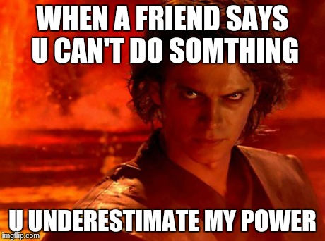 You Underestimate My Power | WHEN A FRIEND SAYS U CAN'T DO SOMTHING U UNDERESTIMATE MY POWER | image tagged in memes,you underestimate my power | made w/ Imgflip meme maker