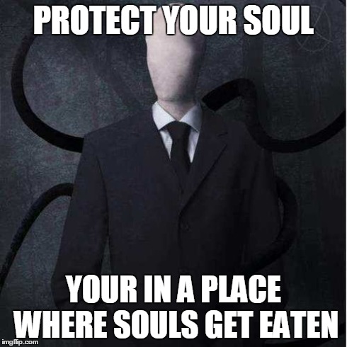 Protect your soul | PROTECT YOUR SOUL YOUR IN A PLACE WHERE SOULS GET EATEN | image tagged in slenderman | made w/ Imgflip meme maker