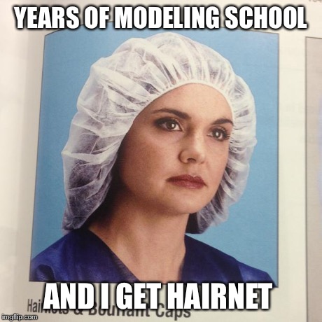 YEARS OF MODELING SCHOOL AND I GET HAIRNET | made w/ Imgflip meme maker