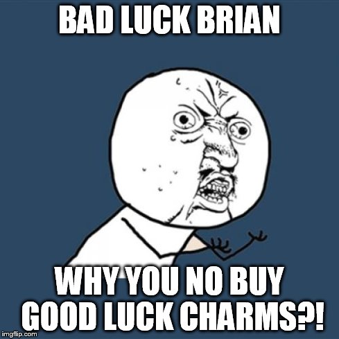 Y U No | BAD LUCK BRIAN WHY YOU NO BUY GOOD LUCK CHARMS?! | image tagged in memes,y u no | made w/ Imgflip meme maker