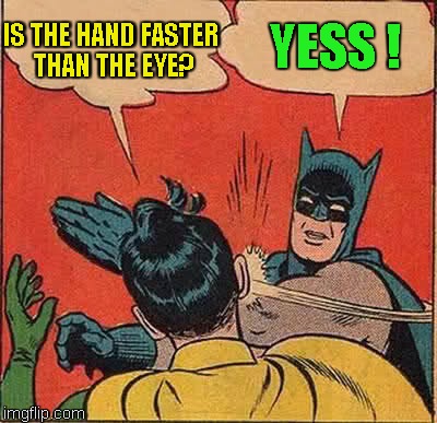 Batman Slapping Robin | IS THE HAND FASTER THAN THE EYE? YESS ! | image tagged in memes,batman slapping robin | made w/ Imgflip meme maker