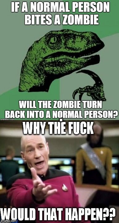 Unlogical Philosoraptor... why the fuck would someone even TRY to bite a zombie in the first place?! | image tagged in philosoraptor,zombies,picard wtf | made w/ Imgflip meme maker