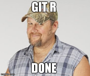 Larry The Cable Guy Meme | GIT R DONE | image tagged in memes,larry the cable guy | made w/ Imgflip meme maker