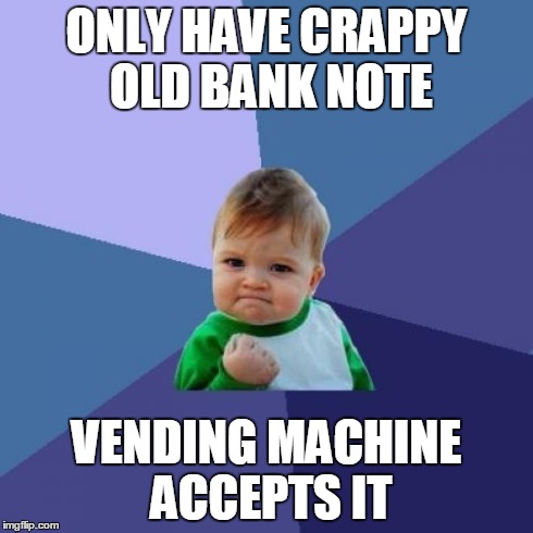 Success Kid | ONLY HAVE CRAPPY OLD BANK NOTE VENDING MACHINE ACCEPTS IT | image tagged in memes,success kid,AdviceAnimals | made w/ Imgflip meme maker