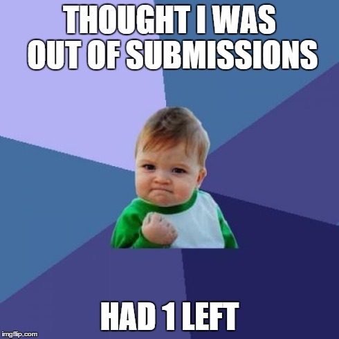 Success Kid | THOUGHT I WAS OUT OF SUBMISSIONS HAD 1 LEFT | image tagged in memes,success kid | made w/ Imgflip meme maker