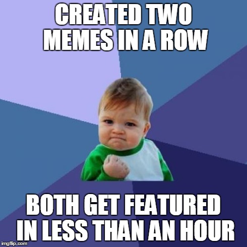 Success Kid | CREATED TWO MEMES IN A ROW BOTH GET FEATURED IN LESS THAN AN HOUR | image tagged in memes,success kid | made w/ Imgflip meme maker