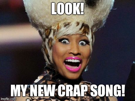 Happy Minaj | LOOK! MY NEW CRAP SONG! | image tagged in memes,happy minaj | made w/ Imgflip meme maker