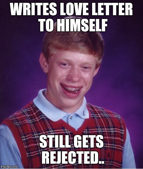 Bad luck brian | WRITES LOVE LETTER TO HIMSELF STILL GETS REJECTED.. | image tagged in memes,bad luck brian,love,funny memes,oblivious hot girl | made w/ Imgflip meme maker