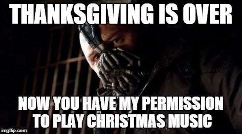 Christmas! :D | THANKSGIVING IS OVER NOW YOU HAVE MY PERMISSION TO PLAY CHRISTMAS MUSIC | image tagged in memes,permission bane,funny,christmas,thanksgiving,santa the pervert | made w/ Imgflip meme maker