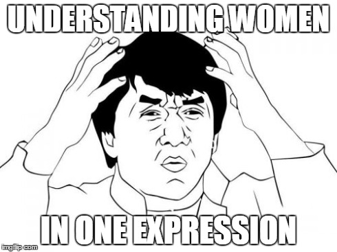 Jackie Chan WTF | UNDERSTANDING WOMEN IN ONE EXPRESSION | image tagged in memes,jackie chan wtf | made w/ Imgflip meme maker