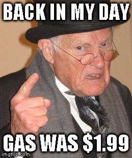 Back In My Day Meme | BACK IN MY DAY GAS WAS $1.99 | image tagged in memes,back in my day | made w/ Imgflip meme maker