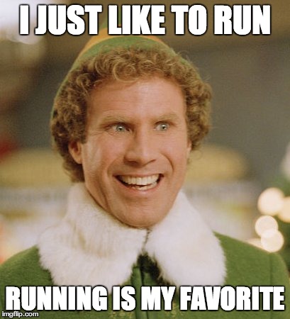 Buddy The Elf | I JUST LIKE TO RUN RUNNING IS MY FAVORITE | image tagged in memes,buddy the elf | made w/ Imgflip meme maker