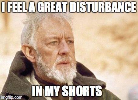 Obi Wan Kenobi | I FEEL A GREAT DISTURBANCE IN MY SHORTS | image tagged in memes,obi wan kenobi | made w/ Imgflip meme maker