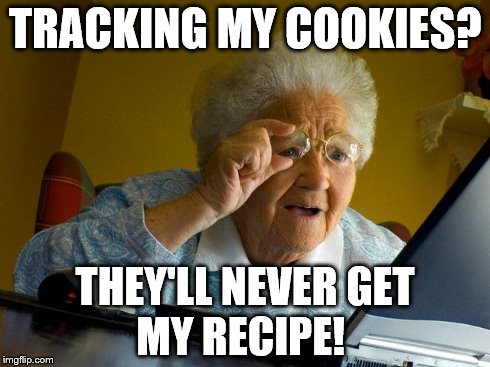 Grandma Finds The Internet Meme | TRACKING MY COOKIES? THEY'LL NEVER GET      MY RECIPE! | image tagged in memes,grandma finds the internet | made w/ Imgflip meme maker