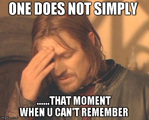 Frustrated Boromir Meme | ONE DOES NOT SIMPLY ......THAT MOMENT WHEN U CAN'T REMEMBER | image tagged in memes,frustrated boromir | made w/ Imgflip meme maker