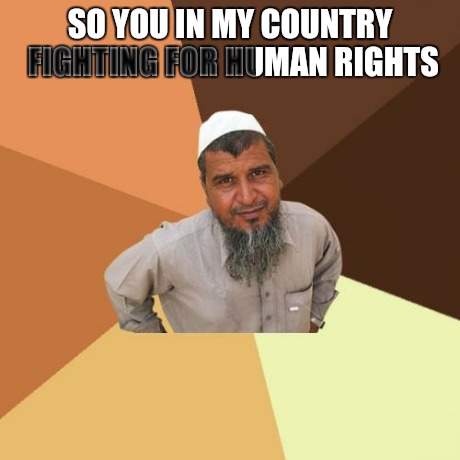 Ordinary Muslim Man | SO YOU IN MY COUNTRY FIGHTING FOR HUMAN RIGHTS BUT SHOOTING DOWN BLACK CHILDREN IN YOURS | image tagged in memes,ordinary muslim man | made w/ Imgflip meme maker