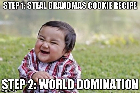 Evil Toddler Meme | STEP 1: STEAL GRANDMAS COOKIE RECIPE STEP 2: WORLD DOMINATION | image tagged in memes,evil toddler | made w/ Imgflip meme maker